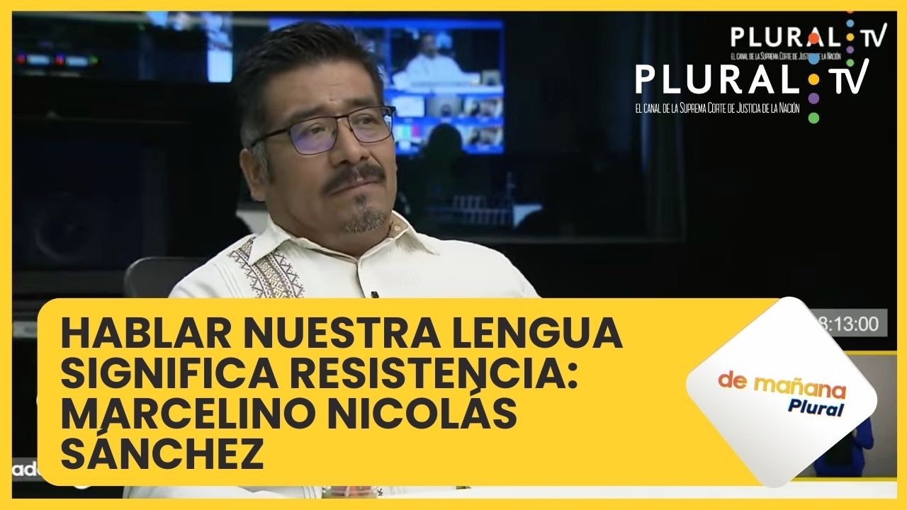 Hablar nuestra lengua significa resistencia: Marcelino Nicolás Sánchez, SCJN