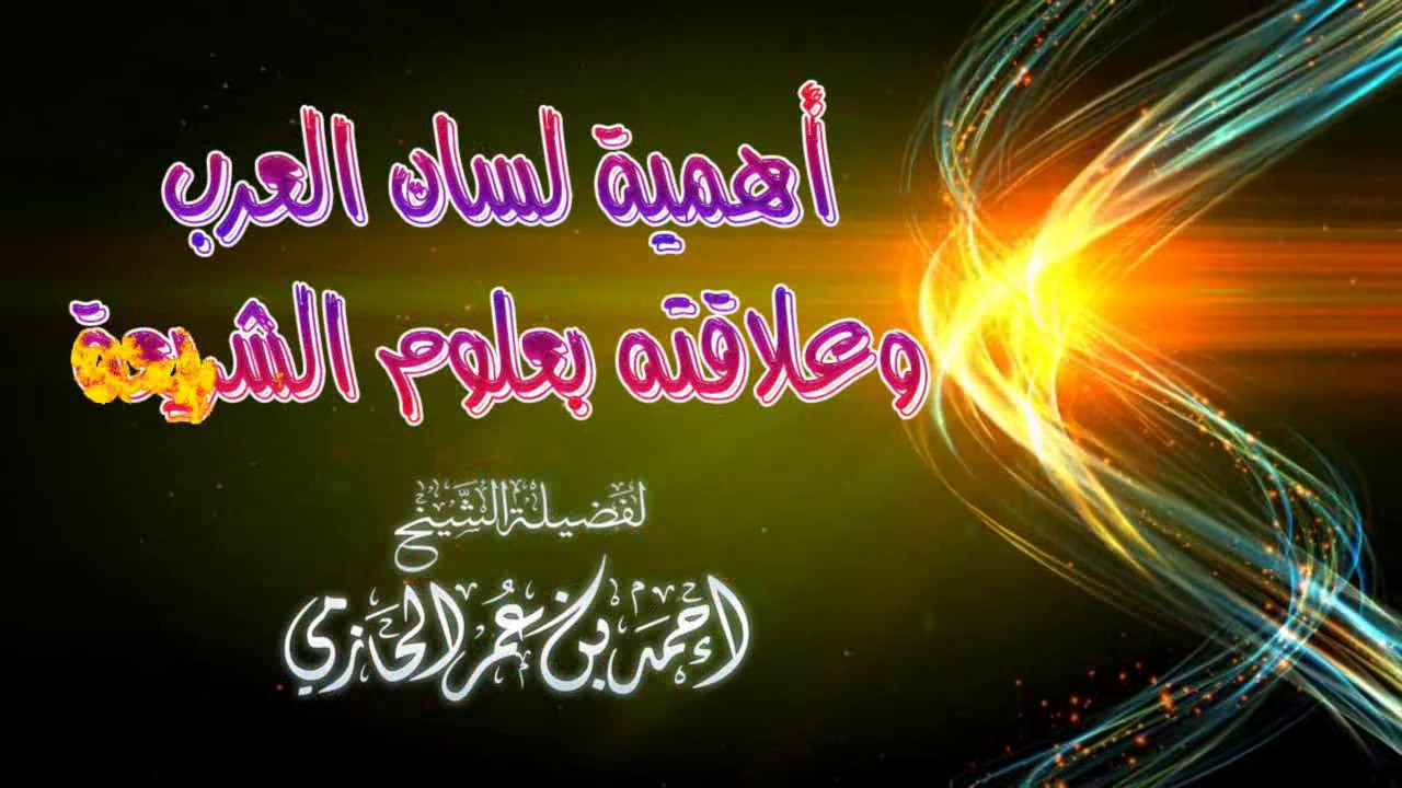 أهمية لسان العرب وعلاقته بعلوم الشريعة لفضيلة الشيخ أحمد بن عمر الحازمي