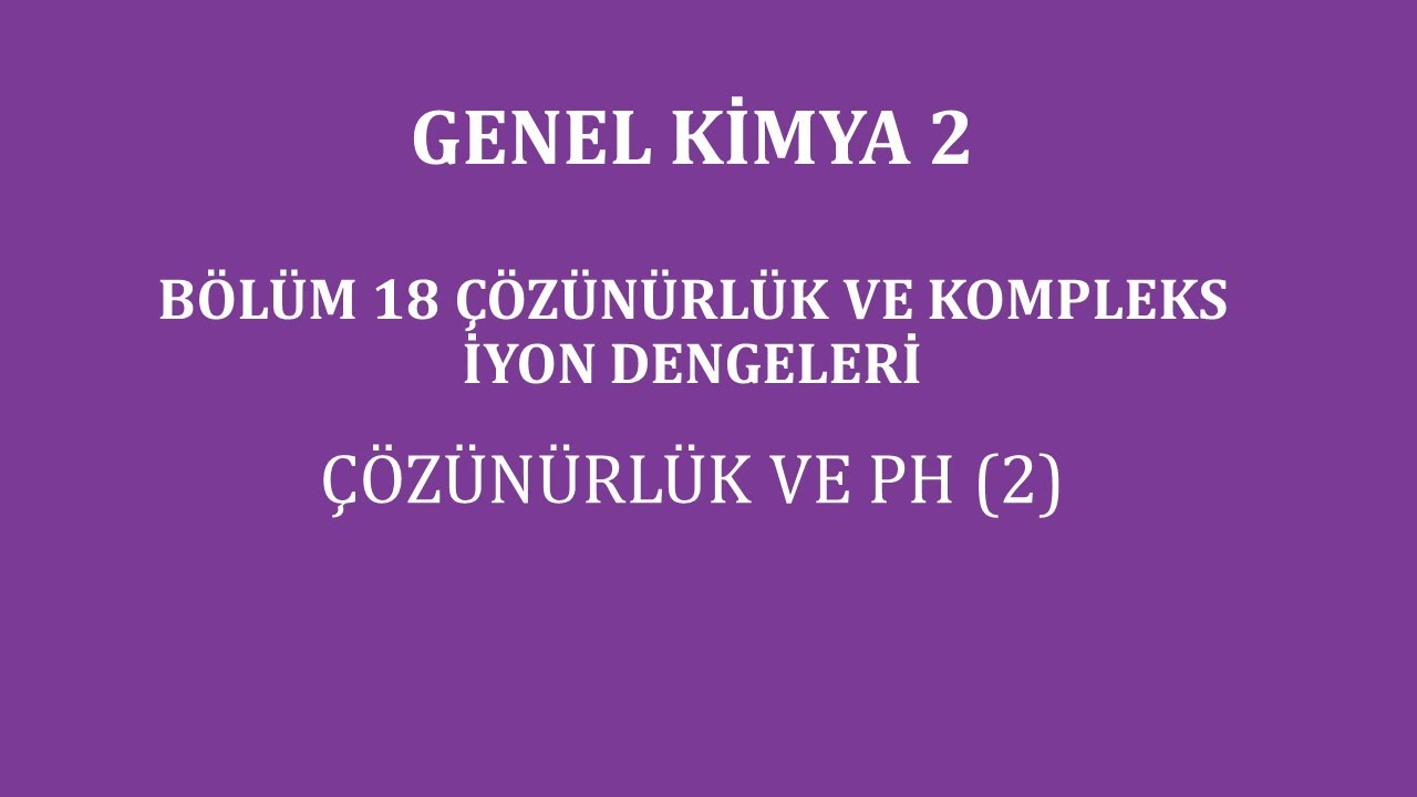 Genel Kimya 2-Bölüm 18 /Çözünürlük ve Kompleks İyon Dengeleri / Çözünürlük ve pH (2)