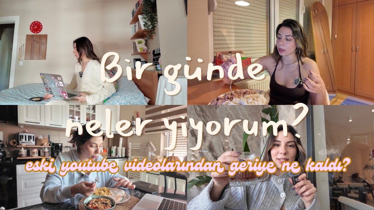 Bir günde neler yiyorum? l eski youtube videolarından geriye ne kaldı?