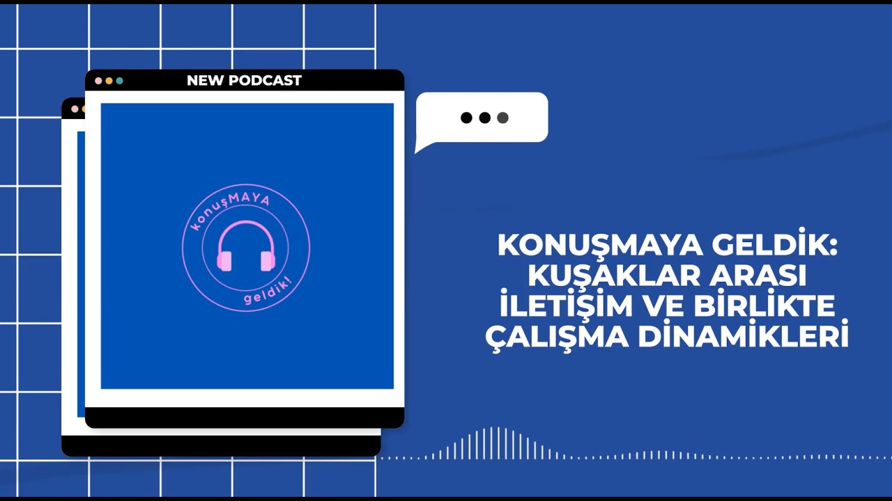 KonuşMAYA Geldik! Özel Bölüm: Kuşaklar Arası İletişim ve Birlikte Çalışma Dinamikleri