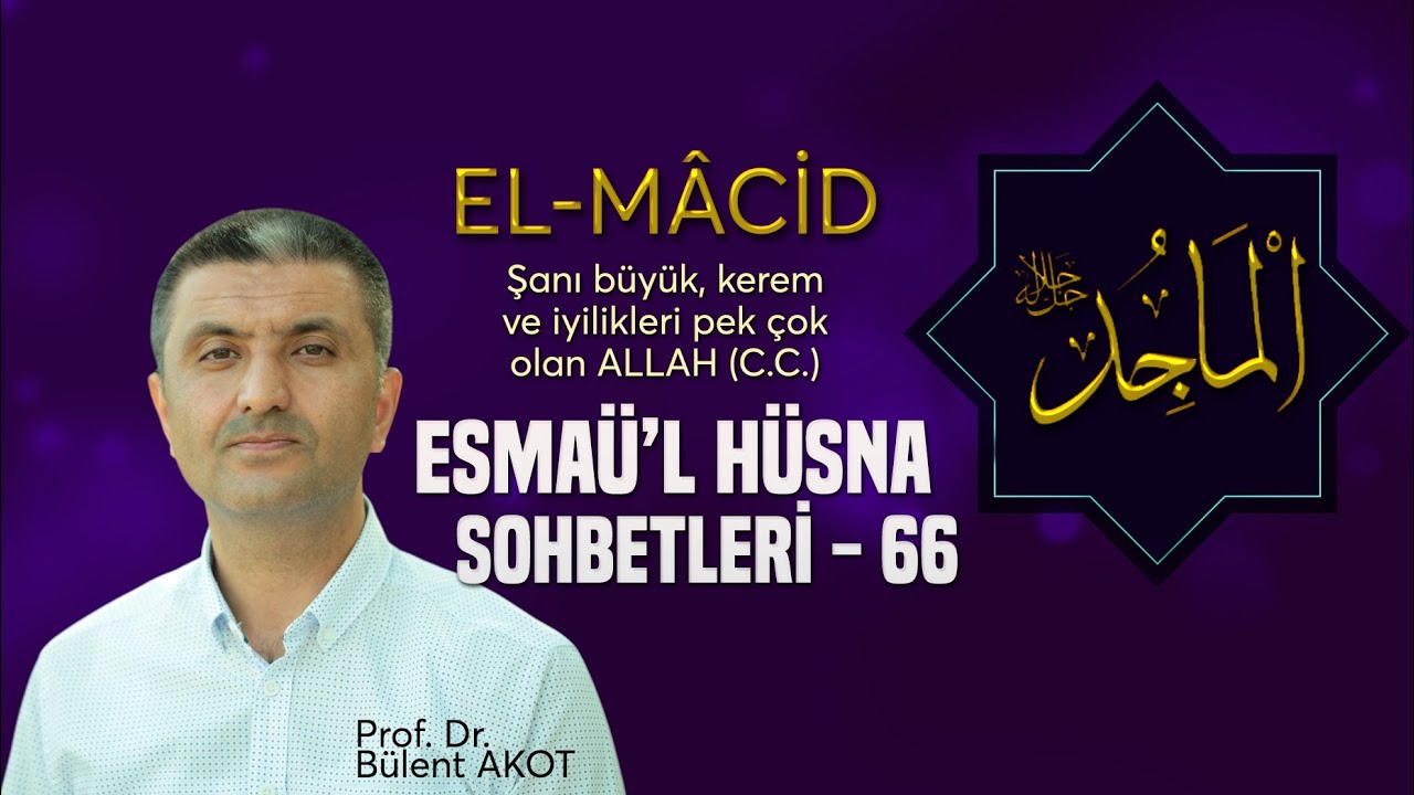 EL - MÂCİD / ESMAÜ'L HÜSNA SOHBETLERİ - 66 Bülent AKOT