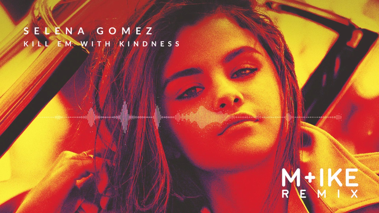 Selena Gomez - Kill Em With Kindness (M+ike Remix)