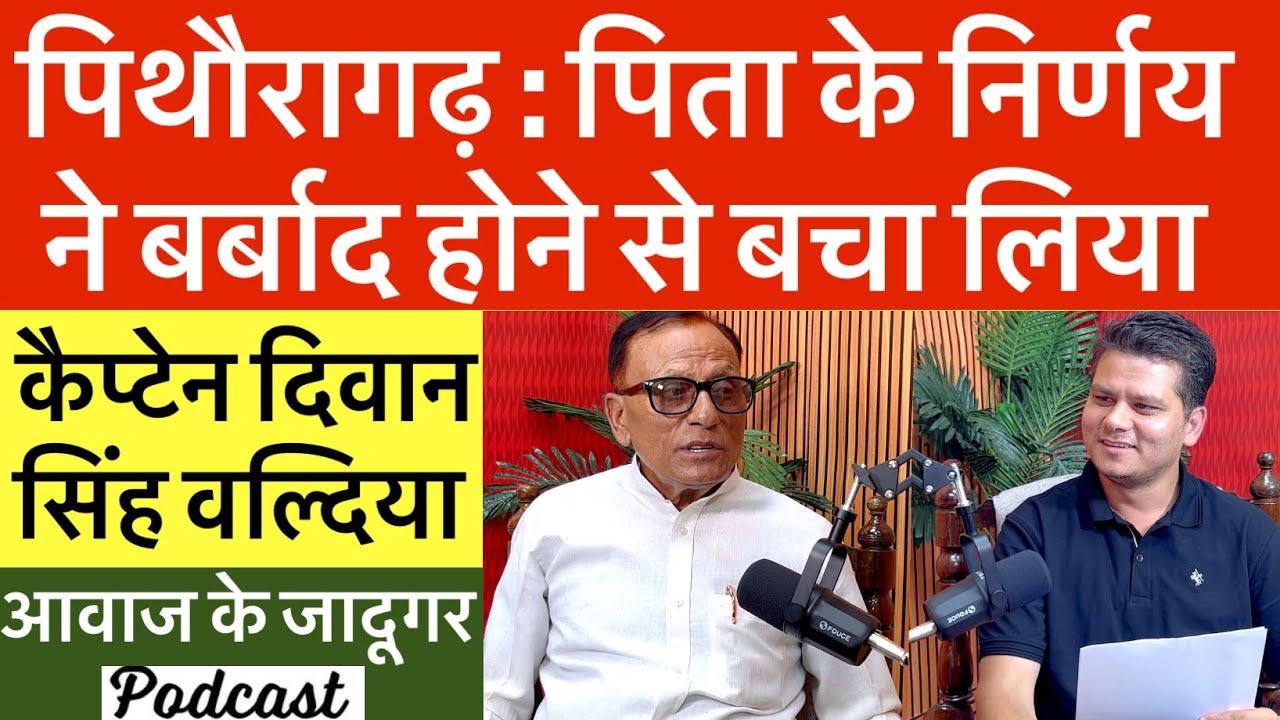 पिथौरागढ़ : पिता के निर्णय ने बर्बाद होने से बचाया | Podcast | कैप्टन दीवान सिंह वल्दिया | Anchor | 