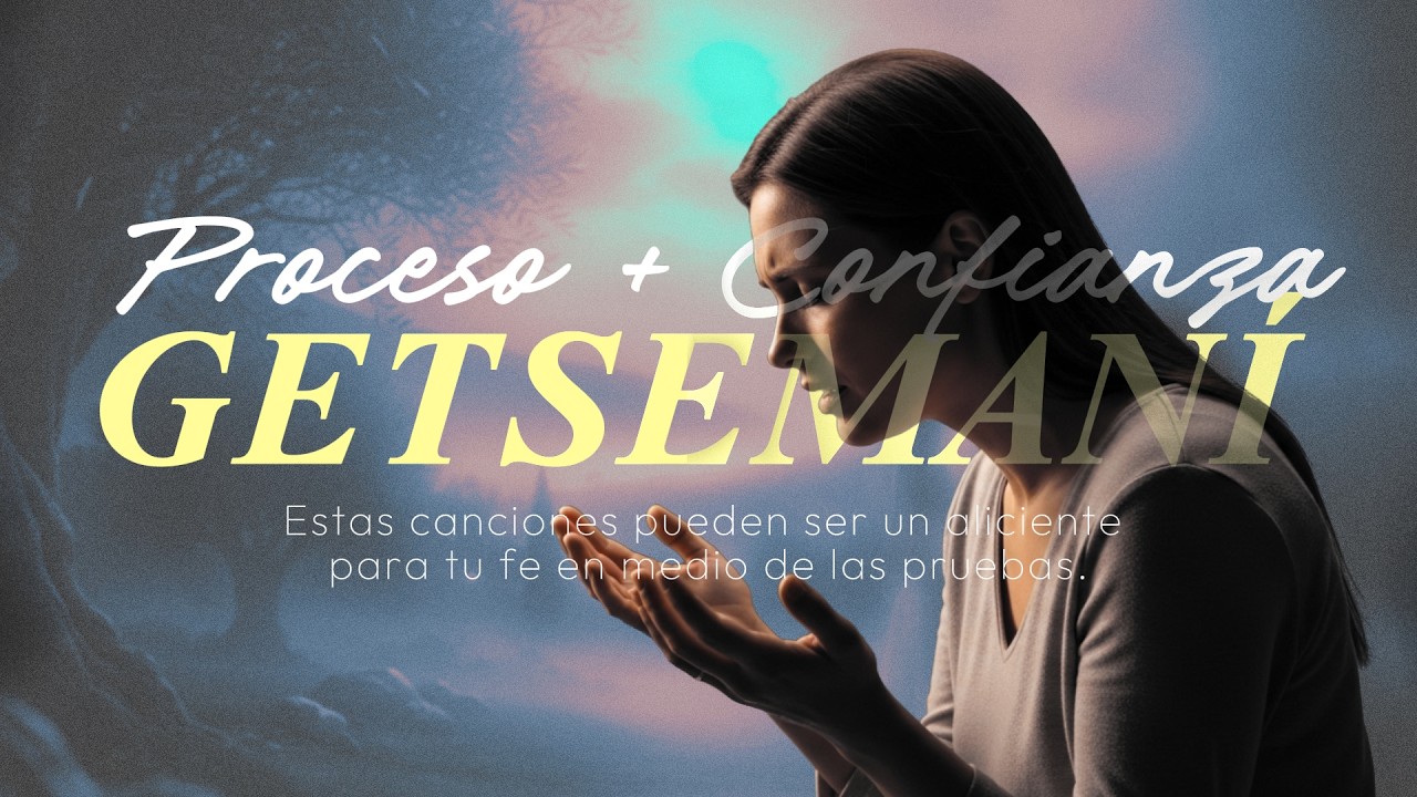 Un Tiempo de Adoración para los Momentos Difíciles | Getsemaní | Proceso y Confianza