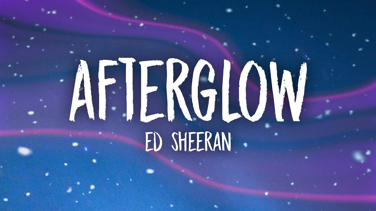 Ed Sheeran - Afterglow (Lyrics)