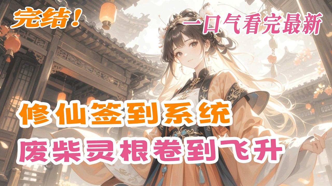 完结《修仙签到系统，废柴灵根卷到飞升》五灵根废柴？继母刁难？亲爹逼嫁？我绑定修仙签到系统后，直接开卷！炼丹炼器，画符布阵，从谦逊小白花卷成全宗门闻风丧胆的暴力卷王！