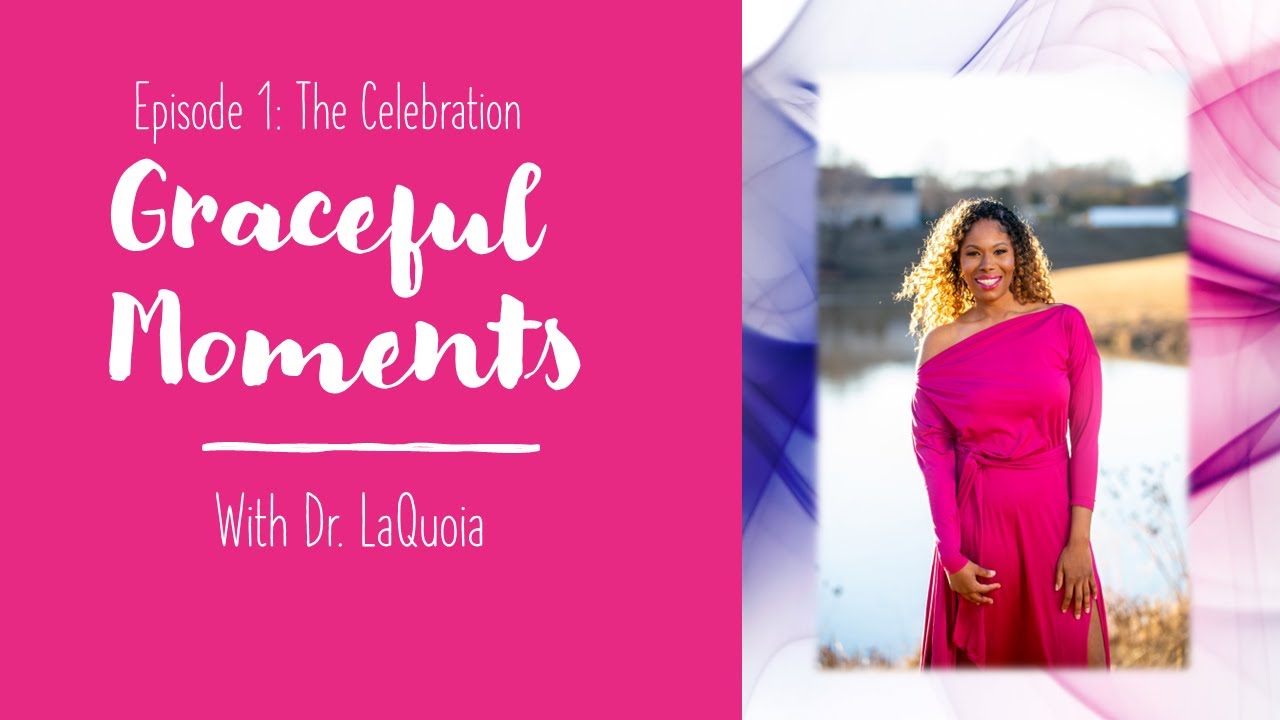 Graceful Moments with Dr  LaQuoia YouTubeEpisode 1