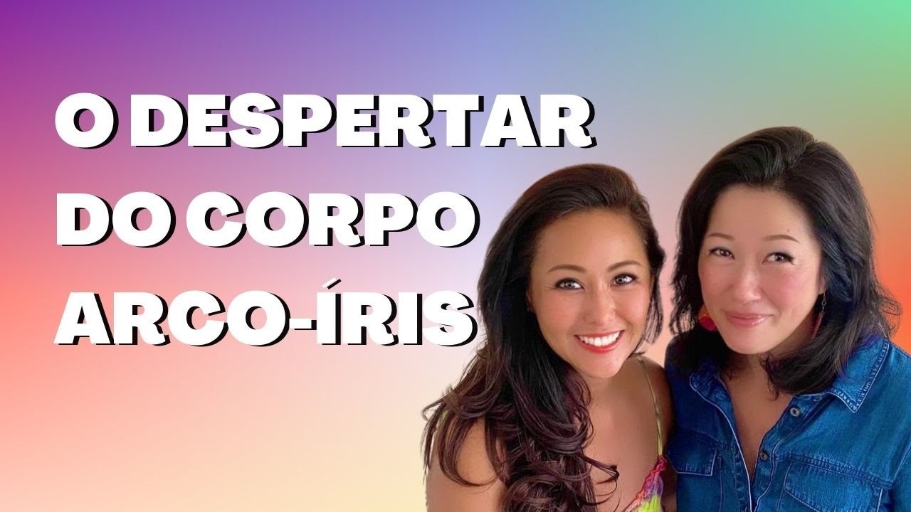 O DESPERTAR DO CORPO ARCO-ÍRIS - COM MEIRE YAMAGUCHI