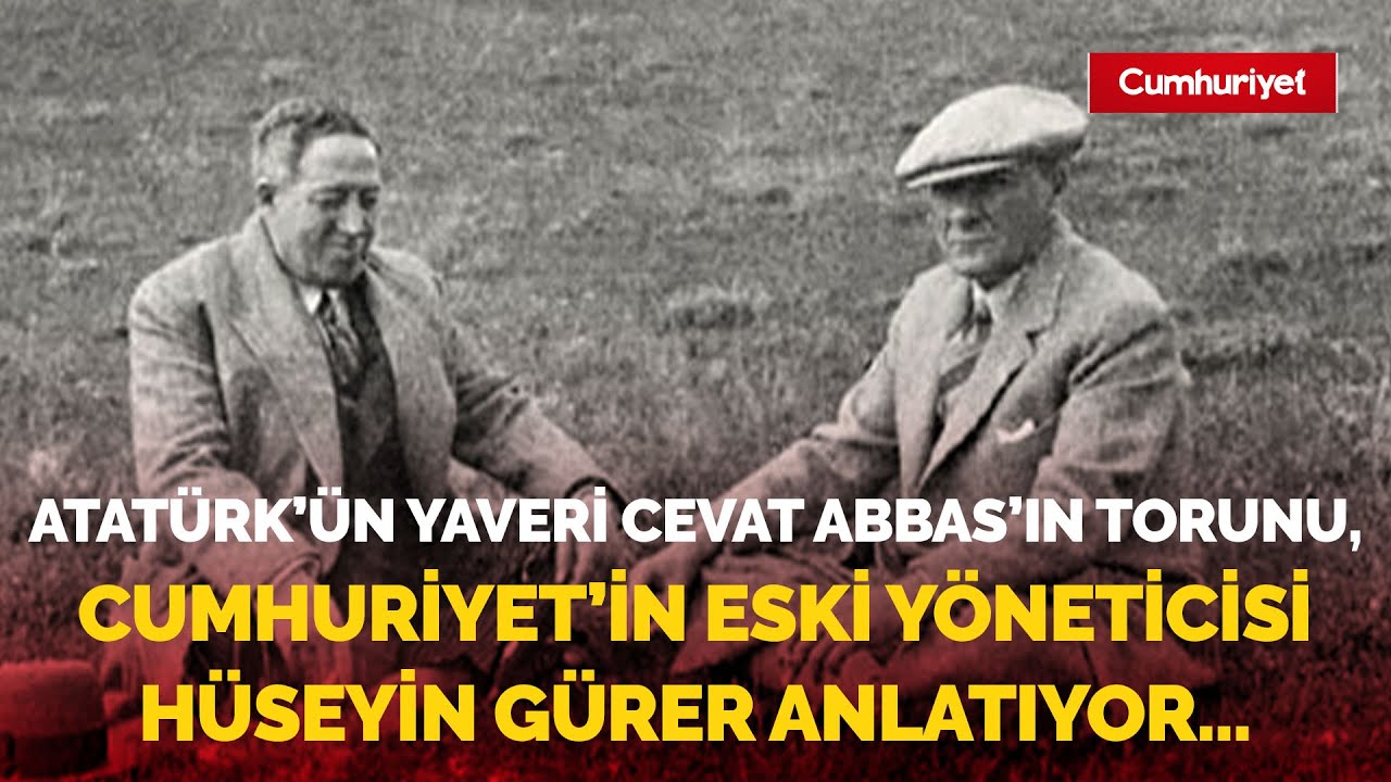 Atatürk'ün Yaveri Cevat Abbas'ın torunu, Cumhuriyet'in eski yöneticisi Hüseyin Gürer anlatıyor...