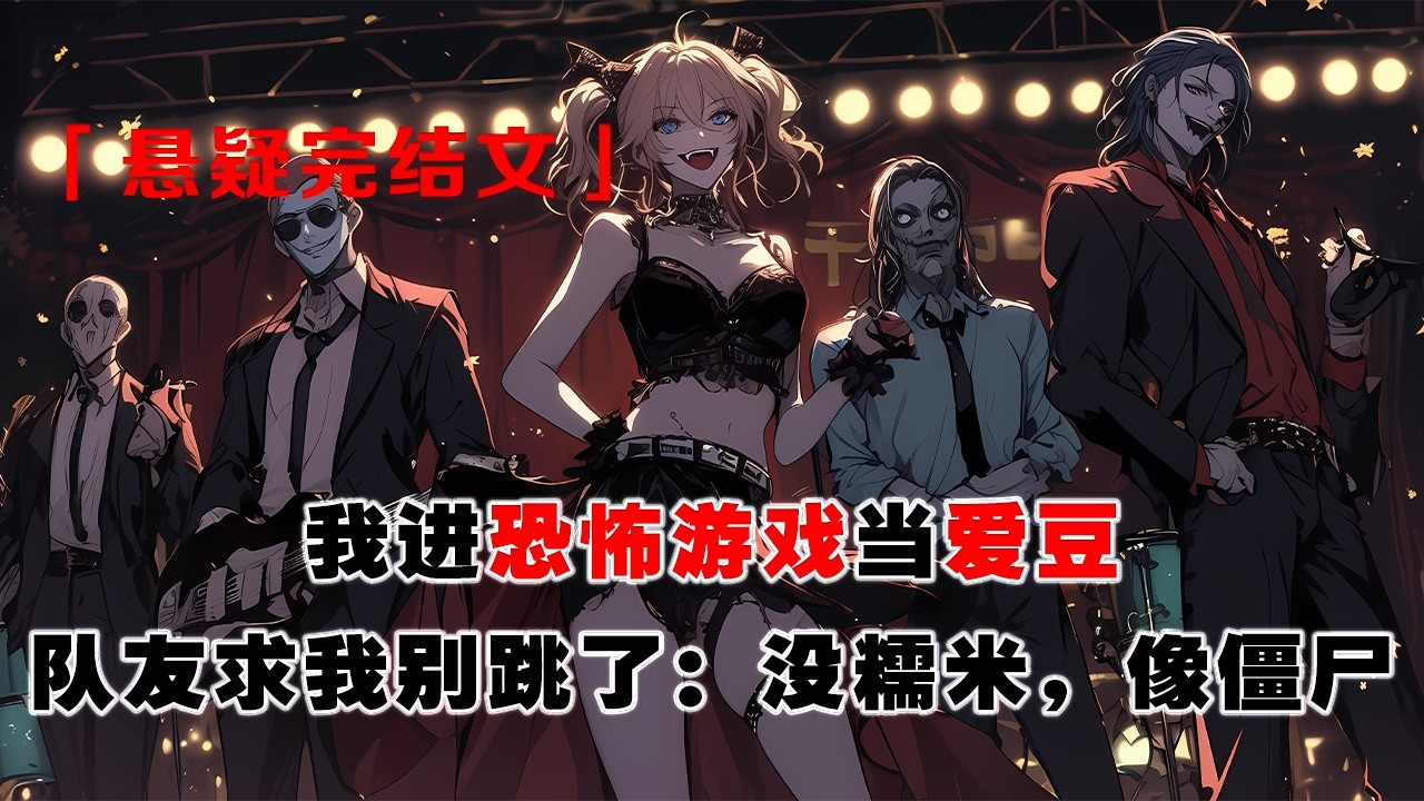 💢 《愛豆遊戲，禁止塌房》：進恐怖遊戲當愛豆，隊友求我別跳了：沒糯米，像殭屍。我擺爛玩NPC，決賽主動走向淘汰席，臺下觀衆全慌了：祖宗，誰敢讓你走？
