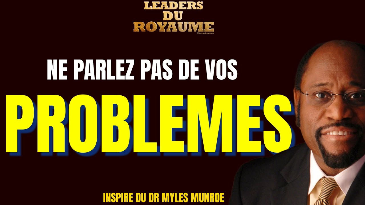 VOS PROBLÈMES NE MÉRITENT PAS D'ÊTRE PARTAGÉS : VOICI POURQUOI - DR MYLES MUNROE