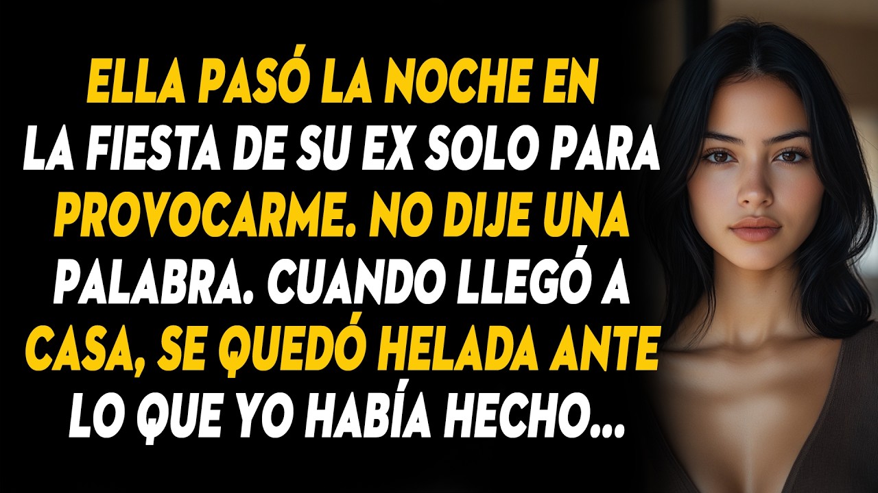 Ella Pasó La Noche En La Fiesta De Su Ex Solo Para Provocarme. No Dije Una Palabra. Cuando Llegó...