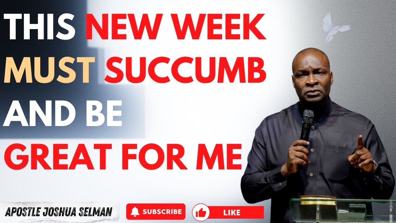 THIS NEW WEEK MUST SUCCUMB AND BE GREAT FOR ME | APOSTLE JOSHUA SELMAN