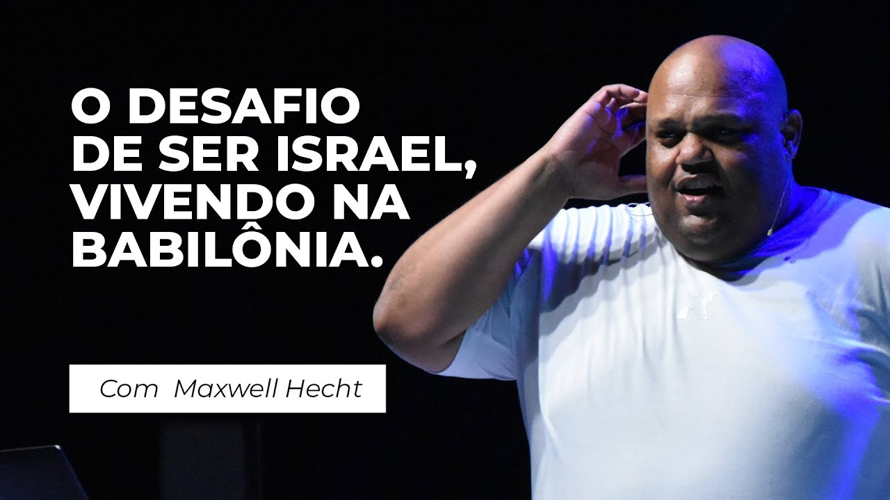 O desafio de ser Israel, vivendo na Babilônia Pt 1, Com Maxwell Hecht | Vinde Church