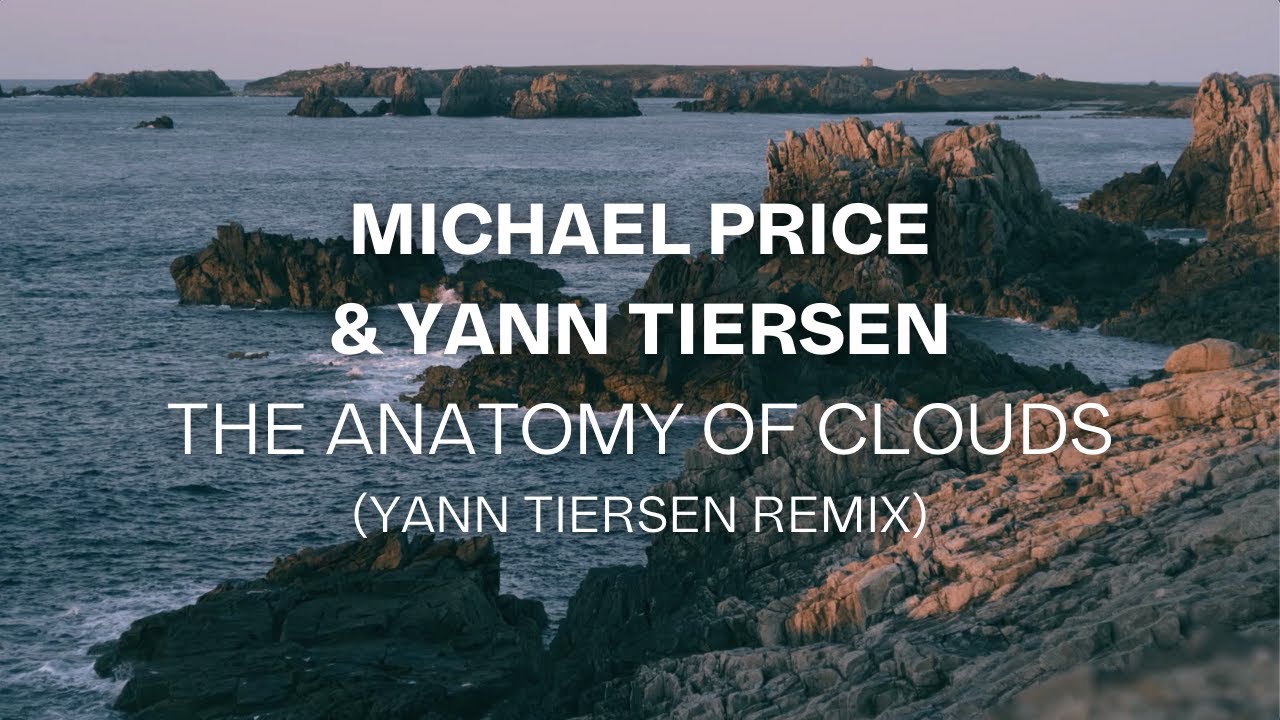 Michael Price & Yann Tiersen - The Anatomy of Clouds [Yann Tiersen Remix]  (Official Visual)