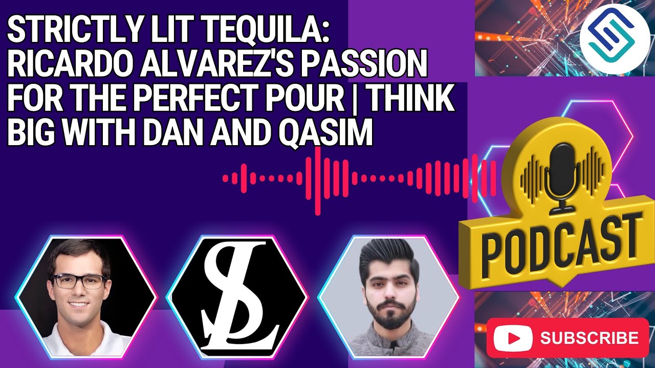 Strictly Lit Tequila: Ricardo Alvarez's Passion for the Perfect Pour | Think Big with Dan and Qasim