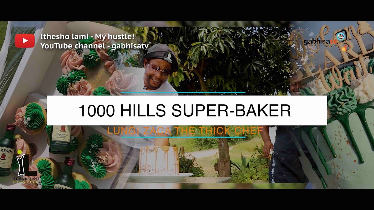 Ithesho lami - My hustle! EP26: 1000 Hills Super-baker: Lungi Zaca the Thick Chef