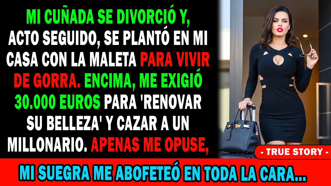 Mi Cuñada Se Mudó A Mi Casa A Vivir De Gorra🧳 Pide 30k€ Para 'Arreglarse'😡 Protesté Y Mi Suegra...⁉️