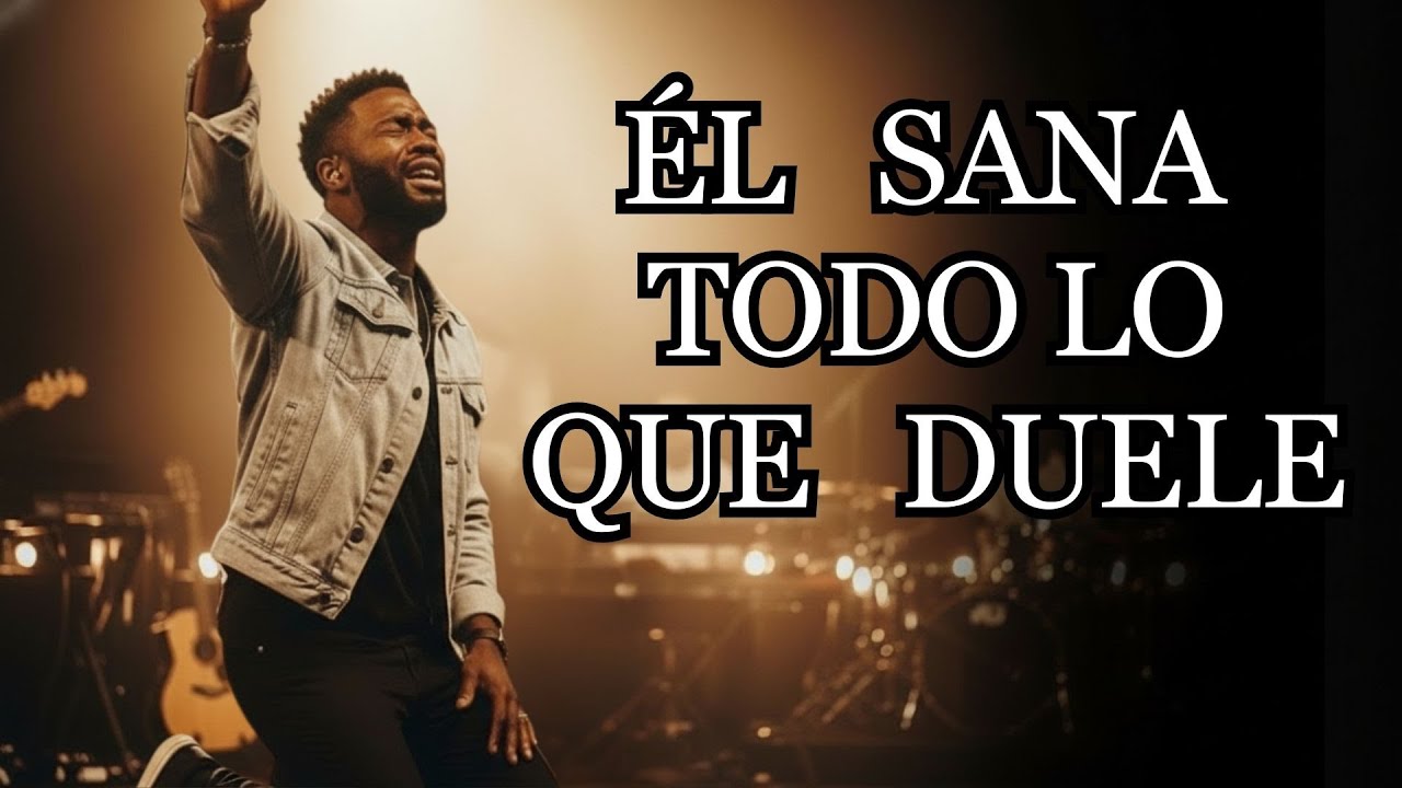 El Sana Lo Que Te Duele | Adoración Para Sentir a Dios Nuevamente