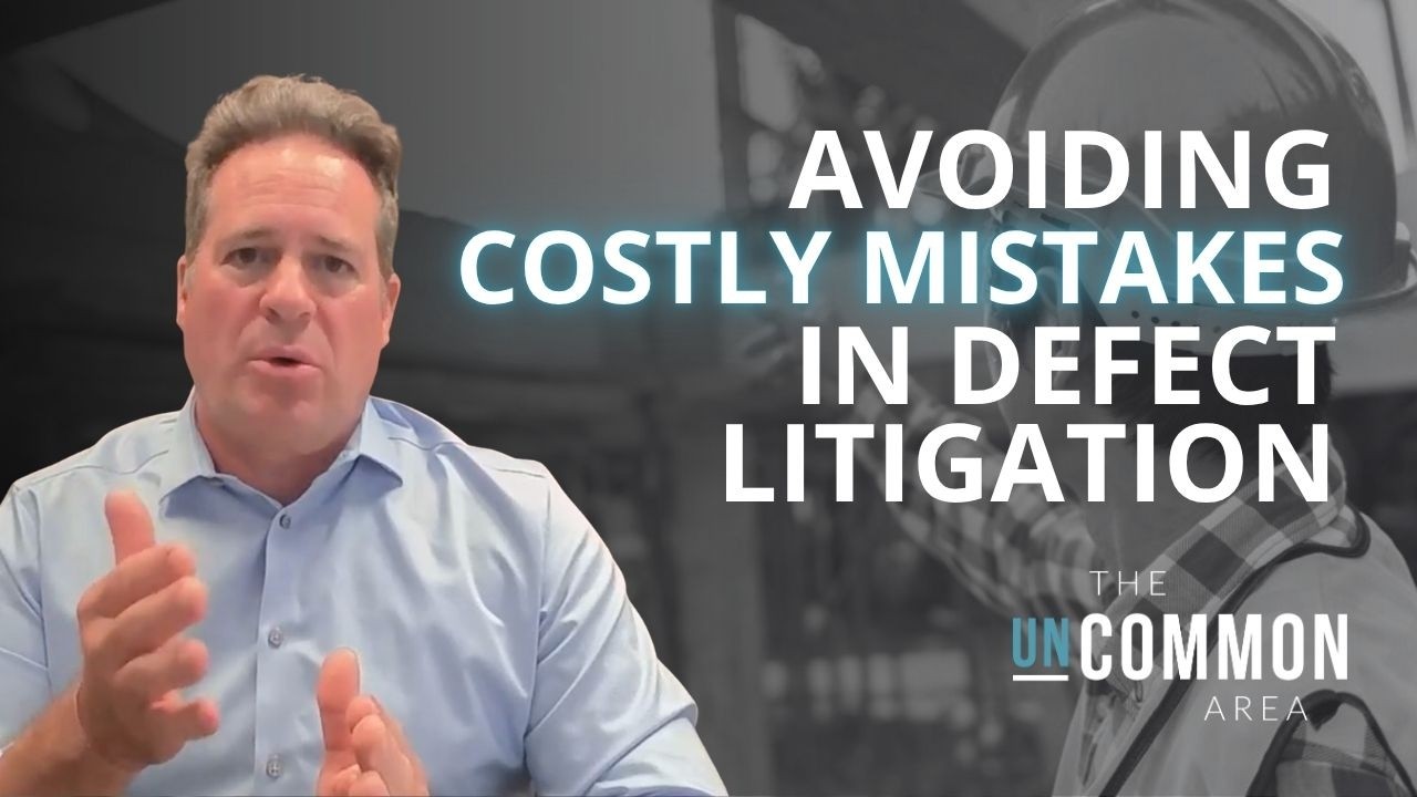 Avoiding Costly Mistakes in Construction Defect Litigation | The Uncommon Area Ep. 77