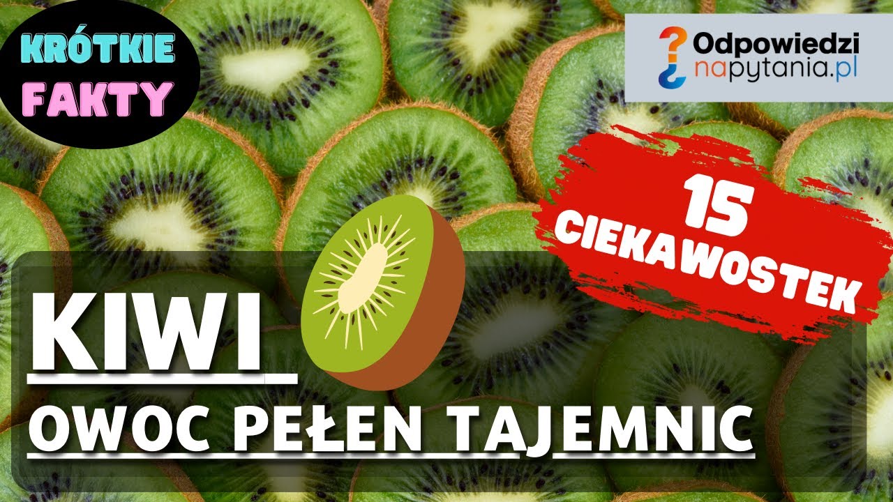 Kiwi - Owoc Pełen Tajemnic | 15 Niesamowitych Fakt&oacute;w