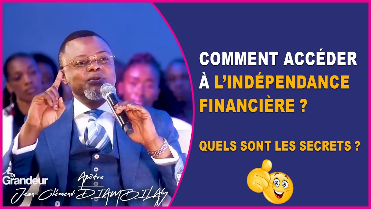 COMMENT ACCEDER A L’INDEPENDANCE FINANCIERE? QUELS SONT LES SECRETS? | Apôtre Jean-Clément DIAMBILAY