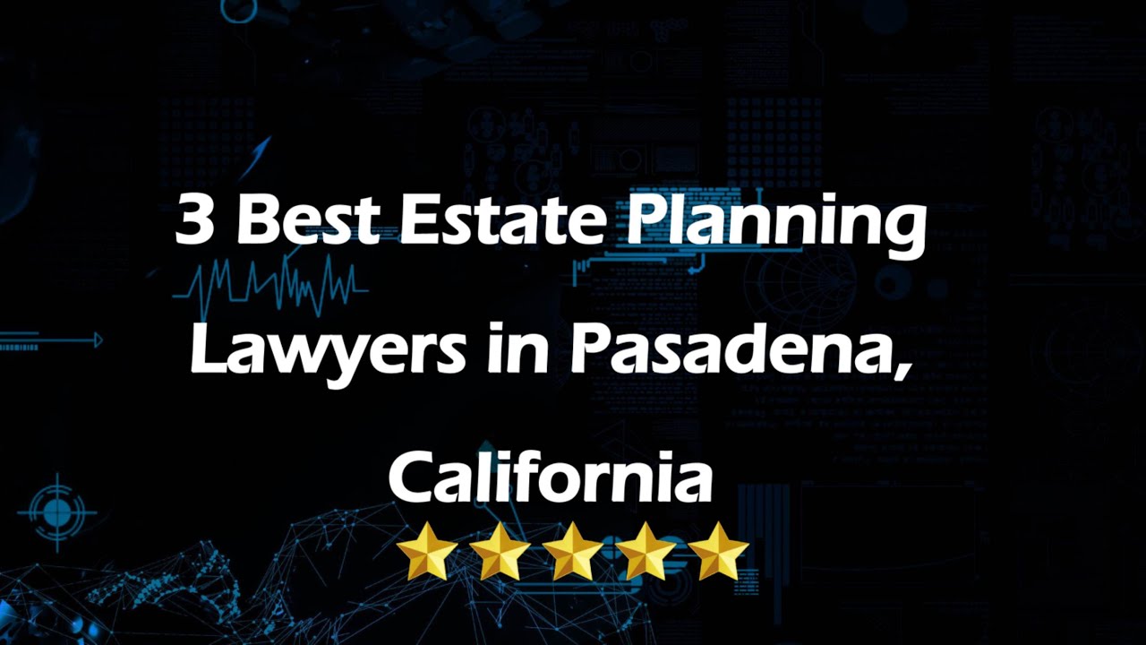 3 Best Estate Planning Lawyers in Pasadena, California | Estate Planners