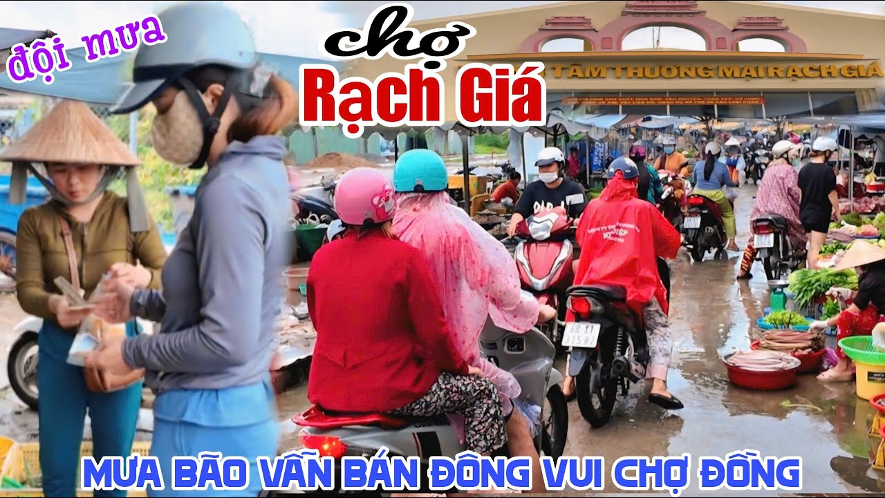 Mưa Bão Tràn Về CHỢ RẠCH GIÁ Khách “ĐỘI MƯA ĐI CHỢ” ĐÔNG VUI KHU CHỢ ĐỒNG, NHÀ LỒNG VẮNG HOE KPVL
