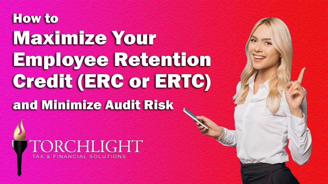 Maximize Your Employee Retention Credit, Minimize Audit Risk - Torchlight Tax 702-463-1818