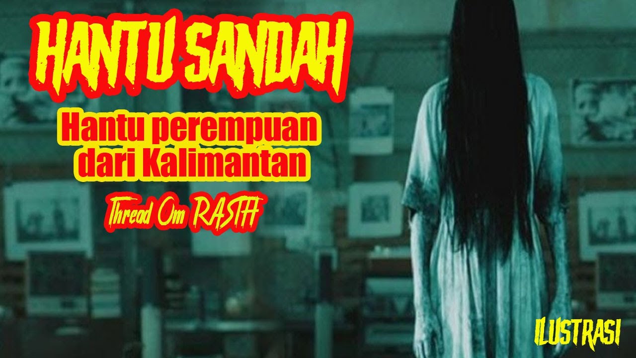 CERITA MISTIS - HANTU SANDAH - HANTU PEREMPUAN DARI KALIMANTAN - A THREAD HORROR OMRASTH