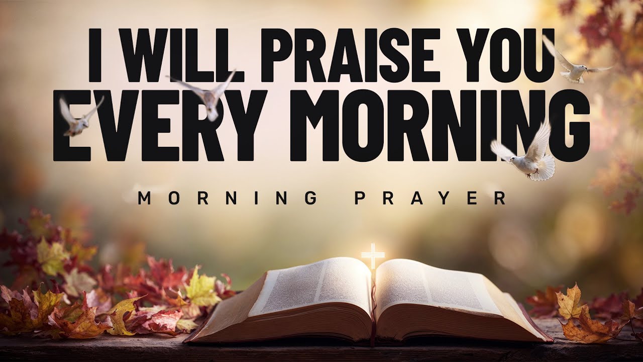Start Your Day with Praise and Bless the Lord for His Goodness | A Blessed Morning Prayer