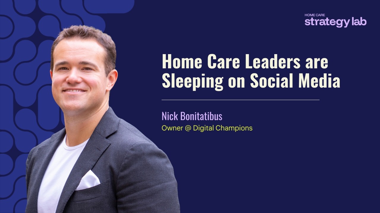 Home Care Leaders Are Sleeping on Social Media (Nick Bonitatibus)
