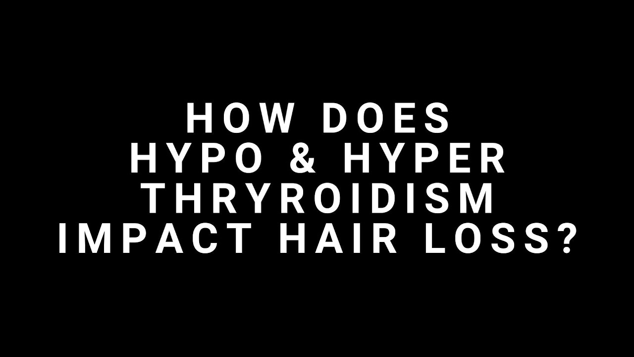 How Does Hyper and Hypo Thyroidism Impact Hair Loss?