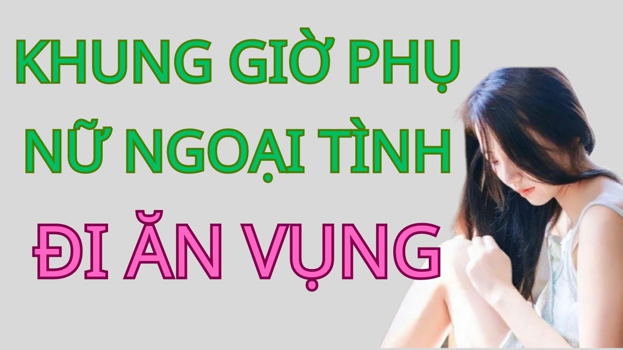 Phụ Nữ Ngoại Tình Thường Đi Ăn Vụng Lúc Nào Trong Ngày | Radio Tâm Sự
