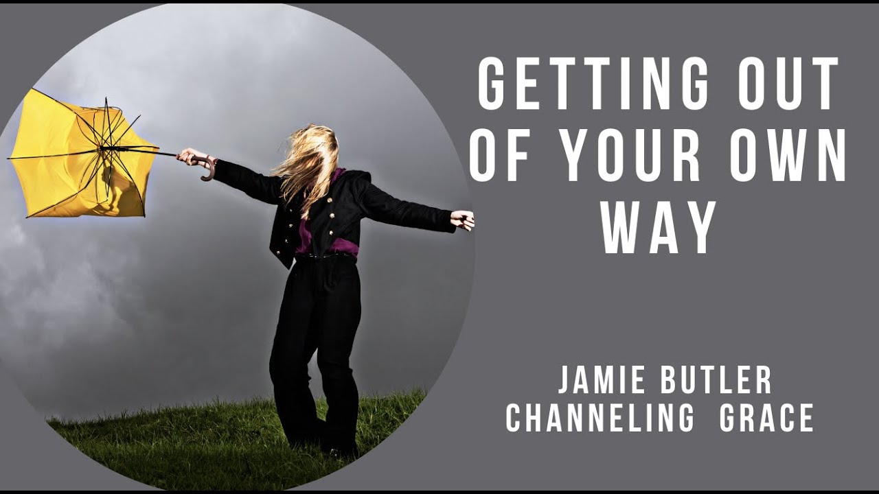 Getting Out of Your Own Way: A Channeled Class with Grace