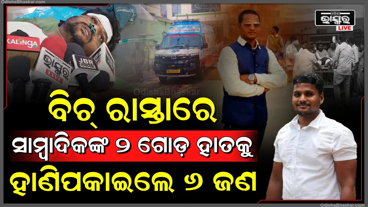 ବିଚ୍ ରାସ୍ତାରେ ସାମ୍ବାଦିକଙ୍କୁ ମାଡିବସିଲେ... ୨ ଗୋଡ ହାତକୁ ହା-ଣି ପକାଇଲେ ୬ ଦୃବୁର୍ତ୍ତ...