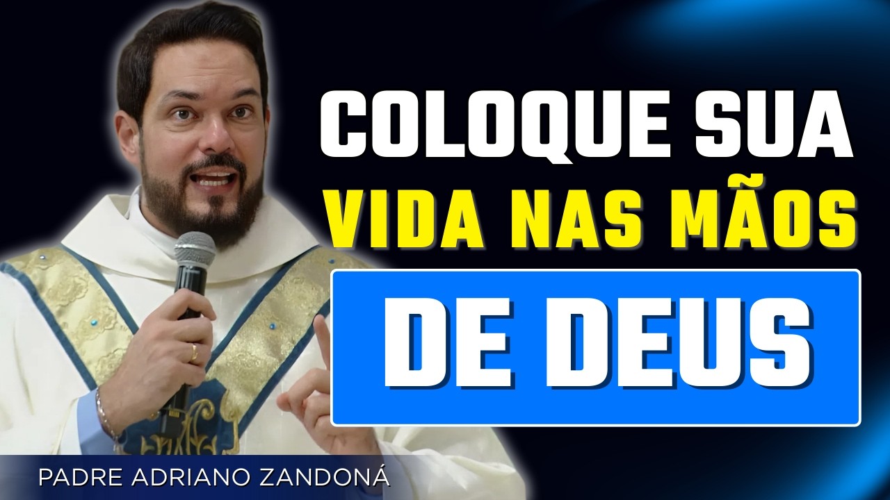 Entregue Tudo Nas Mãos de Deus e Encontre Paz | Padre Adriano Zandoná