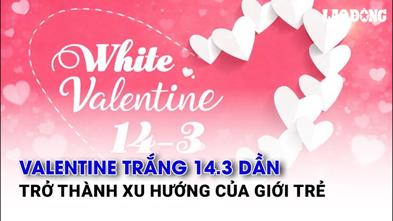 Valentine trắng 14.3 dần trở thành xu hướng của giới trẻ | Báo Lao Động
