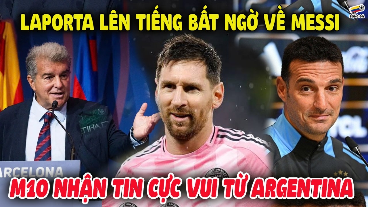 Tái Đắc Cử Barca, Laporta Lên Tiếng Bất Ngờ Về Messi, M10 Nhận Tin Cực Vui Từ Argentina