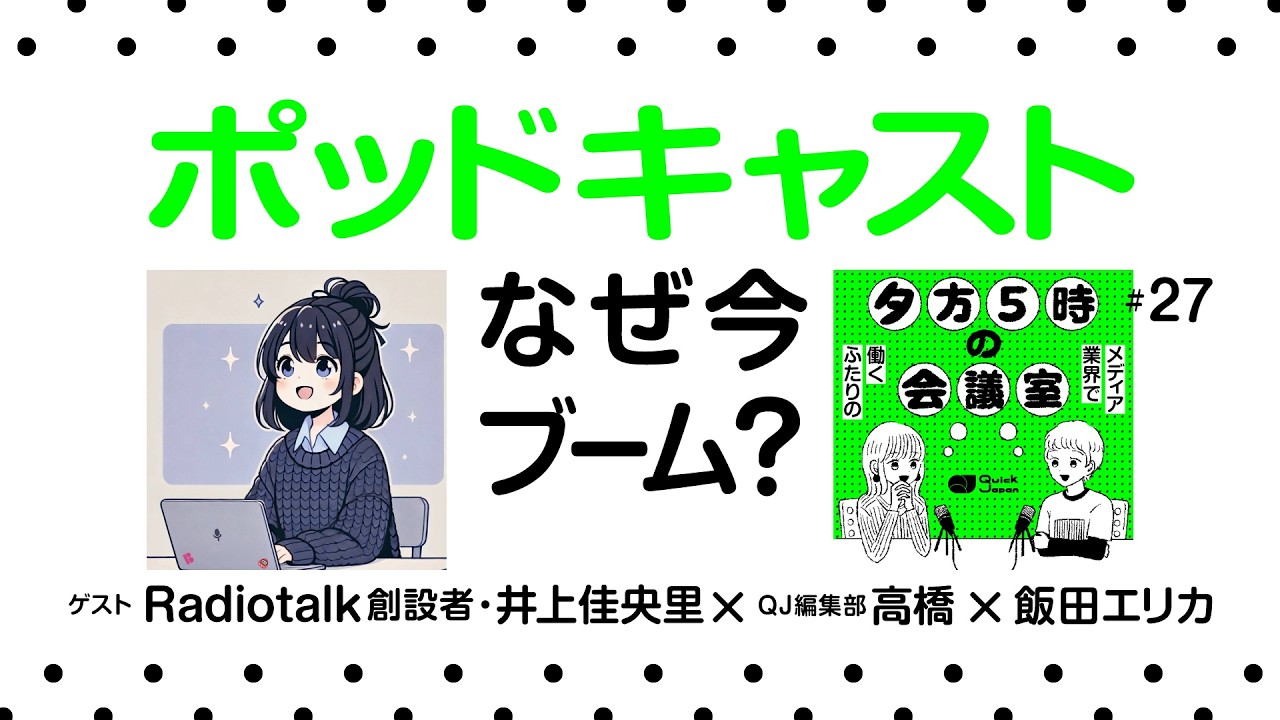 なぜ今？ポッドキャストがアツい理由。Radiotalk創設者・井上佳央里が登場！【メディア業界で働く同世代ふたりの #夕方5時の会議室 #27／飯田エリカ＆QJ編集部 高橋】