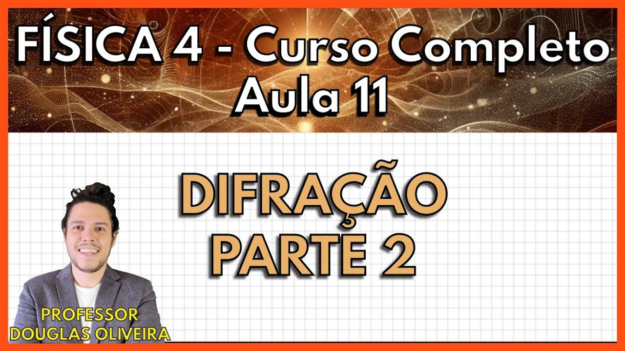 Física 4 - Aula 11 - Difração (parte 2)