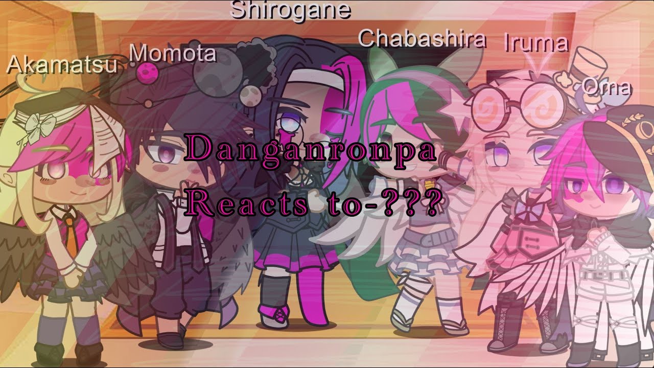 Danganronpa Reacts To???(part 1 and 2)
