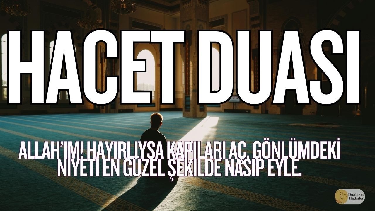 Hacet Duası - Allah’ım! Hayırlıysa kapıları aç, gönlümdeki niyeti en güzel şekilde nasip eyle.