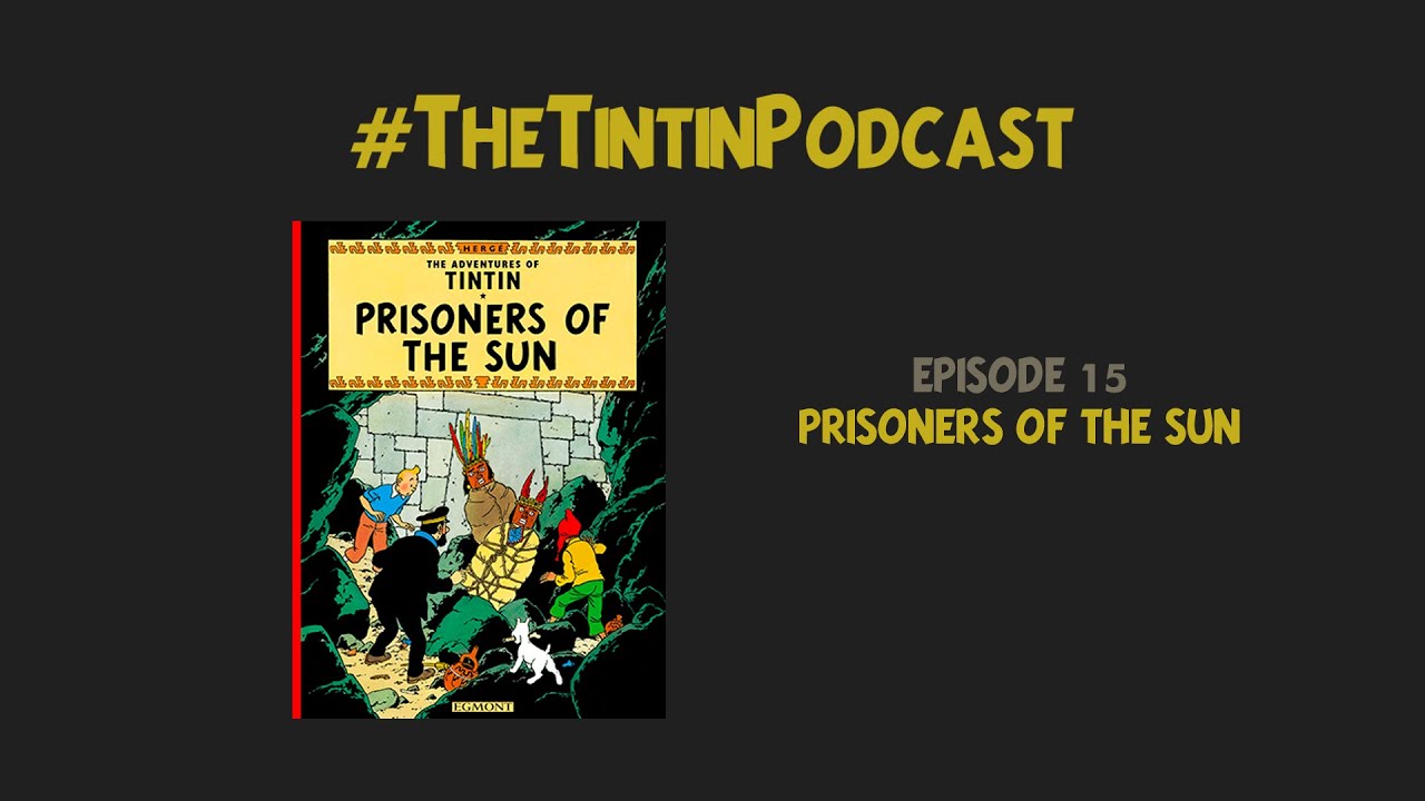 The Tintin Podcast #15: Prisoners of the Sun