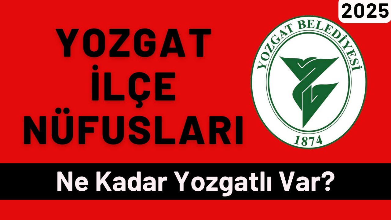 2025 Yozgat İlçe Nüfusları - İlçelere Göre Yozgatlı Sayıları