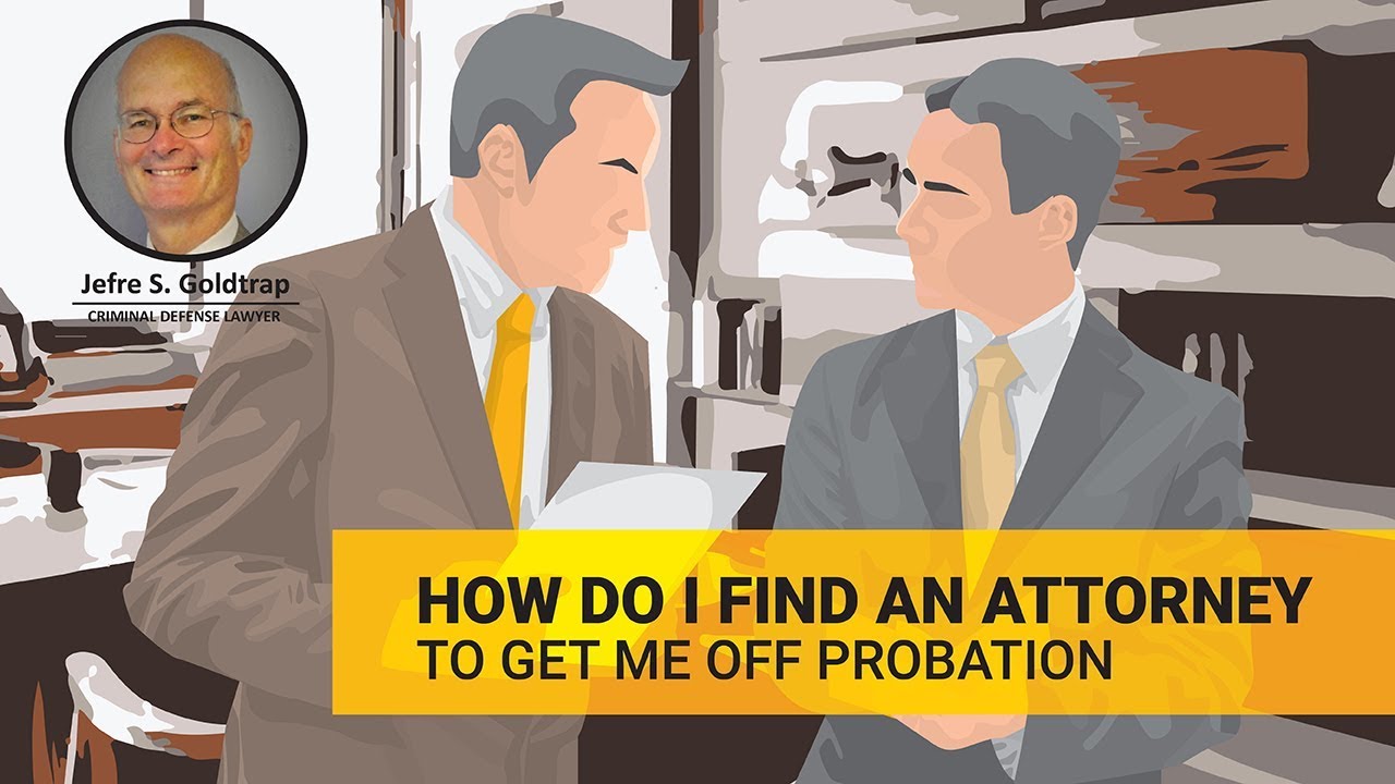 Probation: How do I find an attorney to get me off probation?