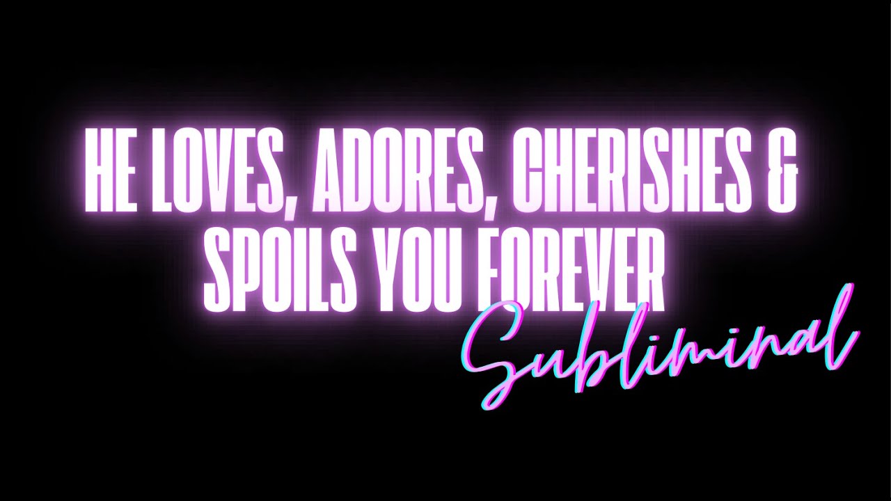 HE LOVES, ADORES, CHERISHES & SPOILS ME FOREVER (SUBLIMINAL)
