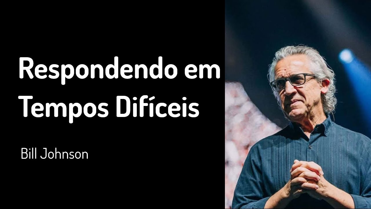 22 MAR 2020 | Bill Johnson | Respondendo em Tempos Difíceis