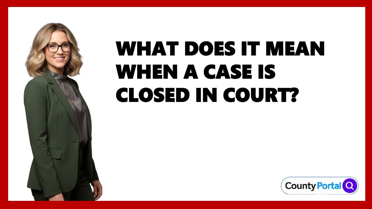 What Does It Mean When A Case Is Closed In Court?
